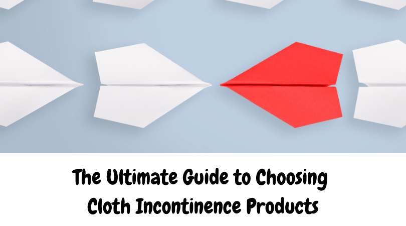 The Ultimate Guide to Choosing Cloth Incontinence Products