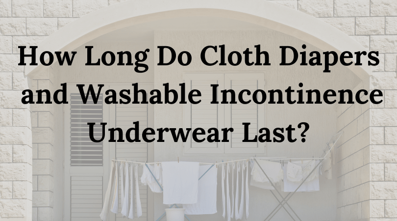How Long Do Cloth Diapers and Washable Incontinence Underwear Last?