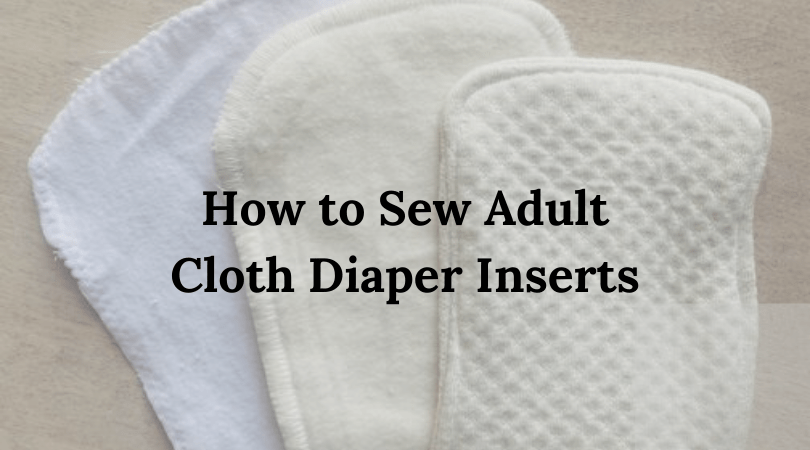 How to Sew Adult Cloth Diaper Inserts