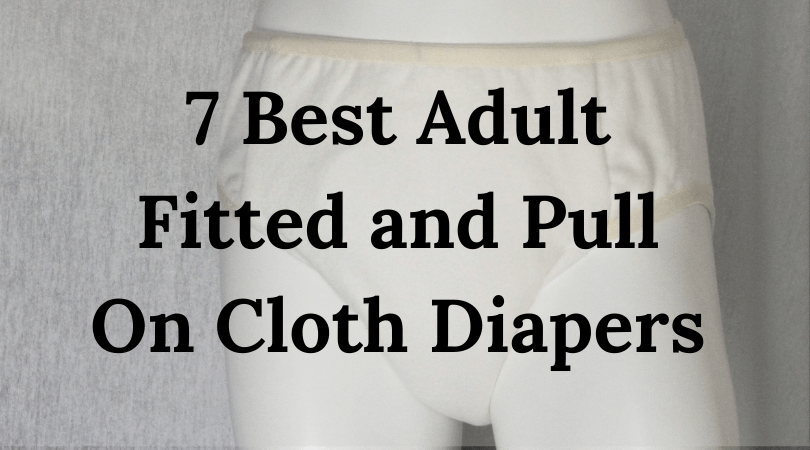 7 Best Adult Fitted and Pull On Cloth Diapers