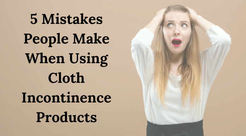 5 Mistakes People Make When Using Cloth Incontinence Products