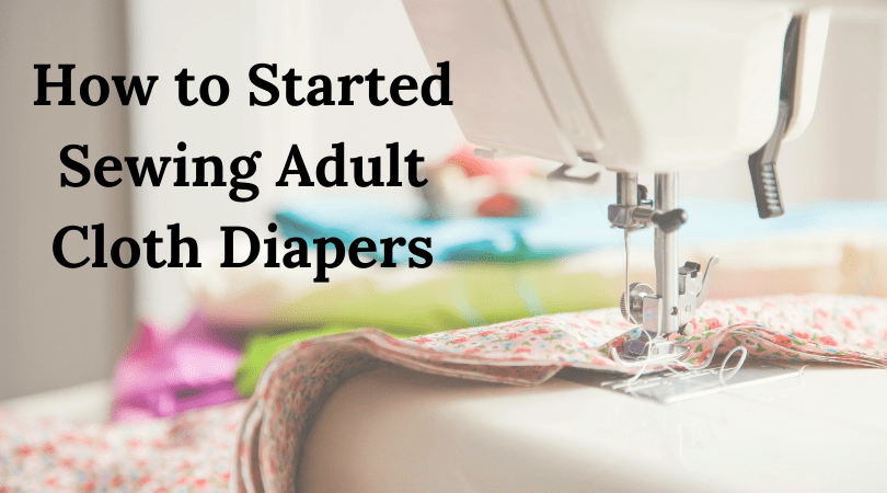 How to Get Started Sewing Adult Cloth Diapers