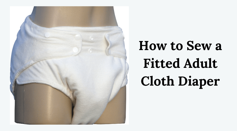 How to Sew a Fitted Adult Cloth Diaper
